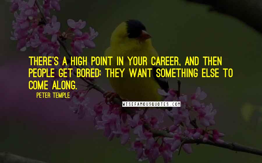 Peter Temple Quotes: There's a high point in your career, and then people get bored; they want something else to come along.