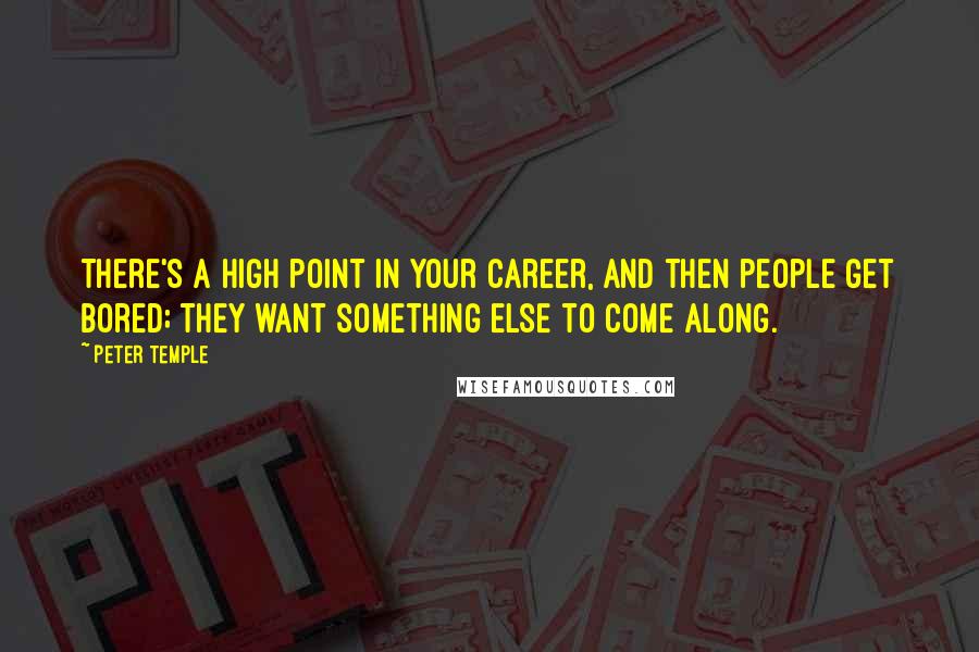 Peter Temple Quotes: There's a high point in your career, and then people get bored; they want something else to come along.