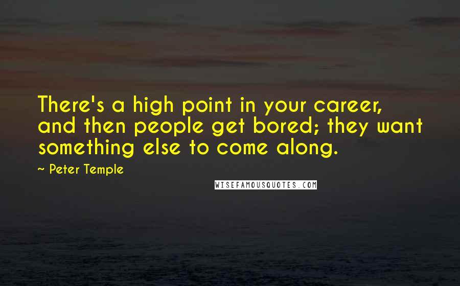 Peter Temple Quotes: There's a high point in your career, and then people get bored; they want something else to come along.