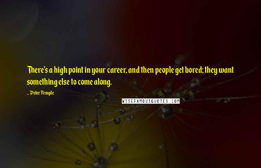 Peter Temple Quotes: There's a high point in your career, and then people get bored; they want something else to come along.