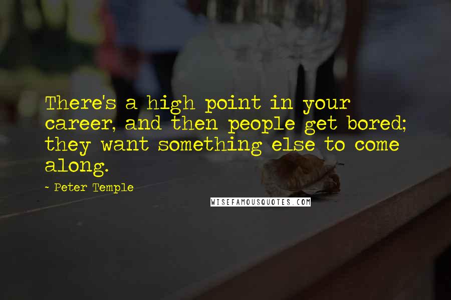 Peter Temple Quotes: There's a high point in your career, and then people get bored; they want something else to come along.