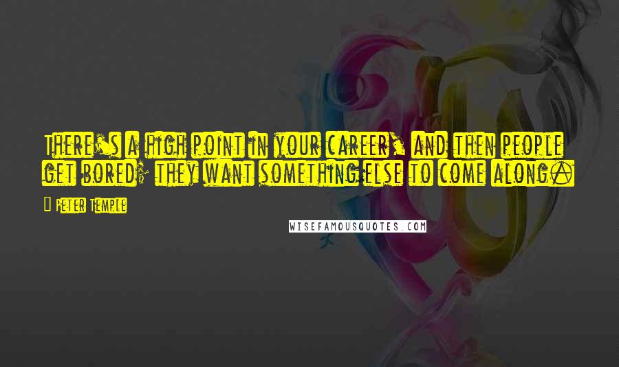 Peter Temple Quotes: There's a high point in your career, and then people get bored; they want something else to come along.