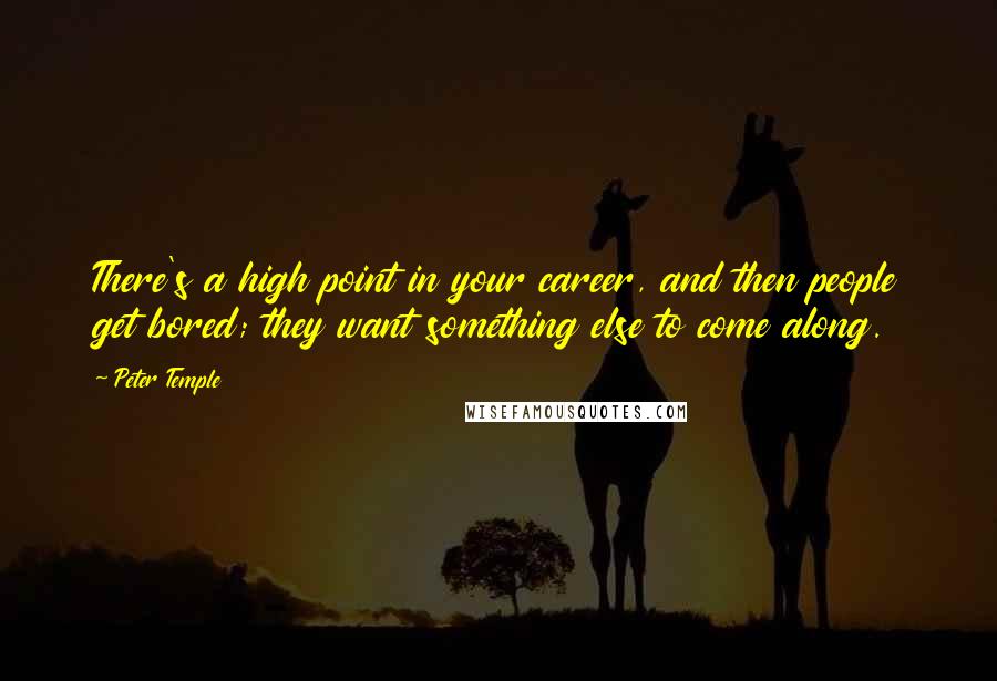 Peter Temple Quotes: There's a high point in your career, and then people get bored; they want something else to come along.