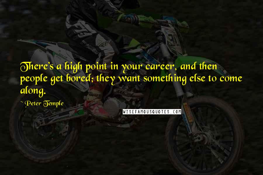 Peter Temple Quotes: There's a high point in your career, and then people get bored; they want something else to come along.