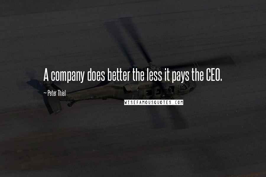 Peter Thiel Quotes: A company does better the less it pays the CEO.