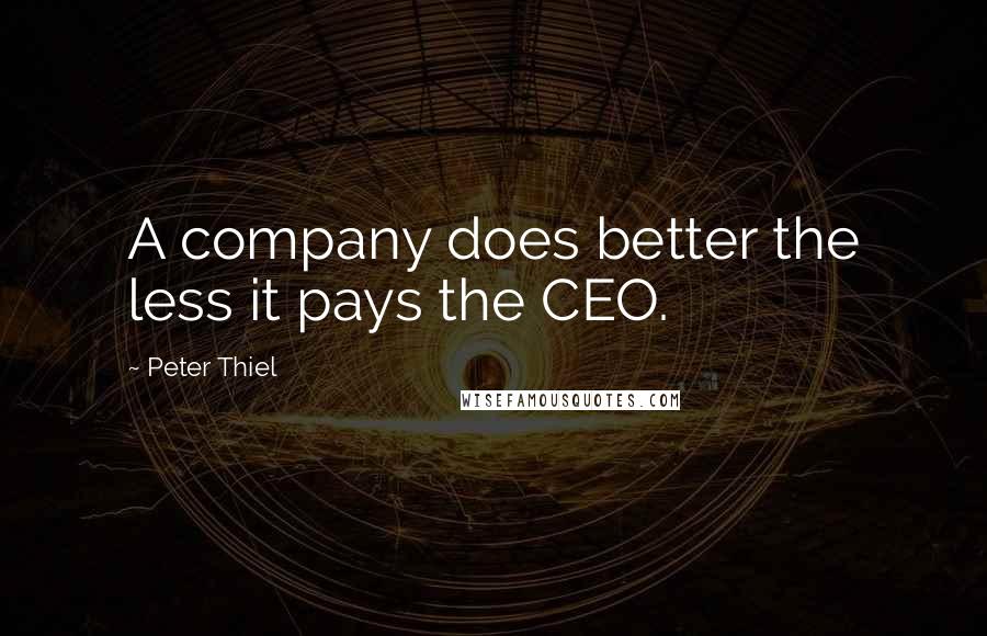 Peter Thiel Quotes: A company does better the less it pays the CEO.