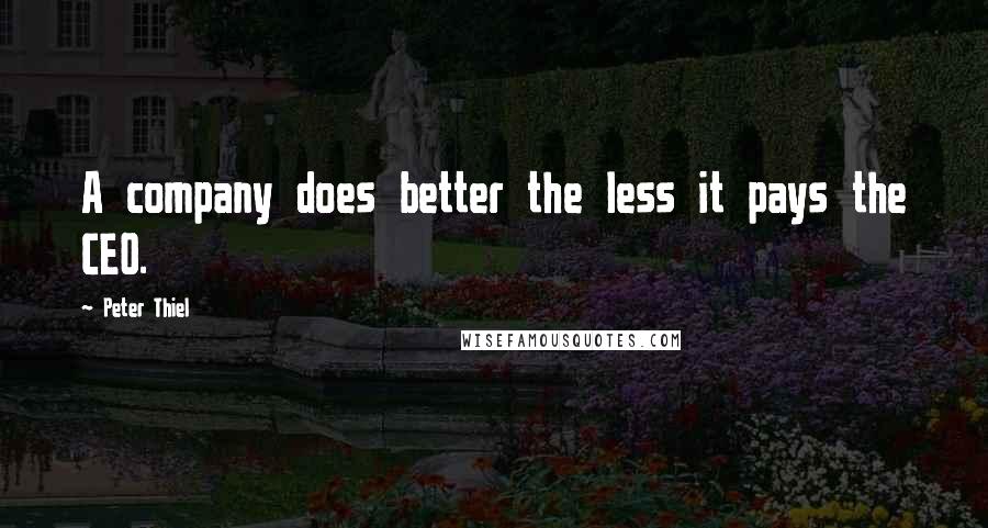 Peter Thiel Quotes: A company does better the less it pays the CEO.