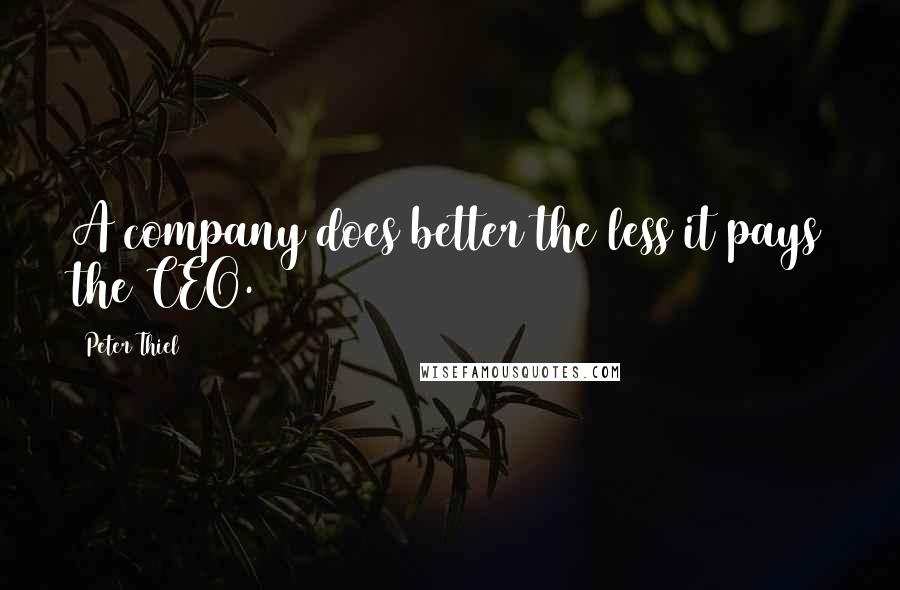 Peter Thiel Quotes: A company does better the less it pays the CEO.