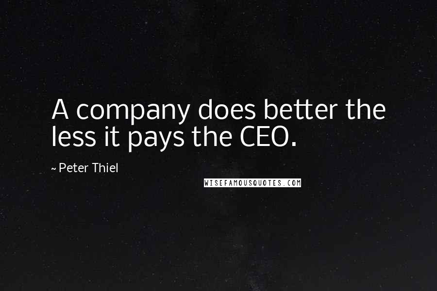 Peter Thiel Quotes: A company does better the less it pays the CEO.
