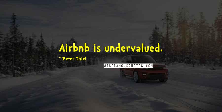 Peter Thiel Quotes: Airbnb is undervalued.
