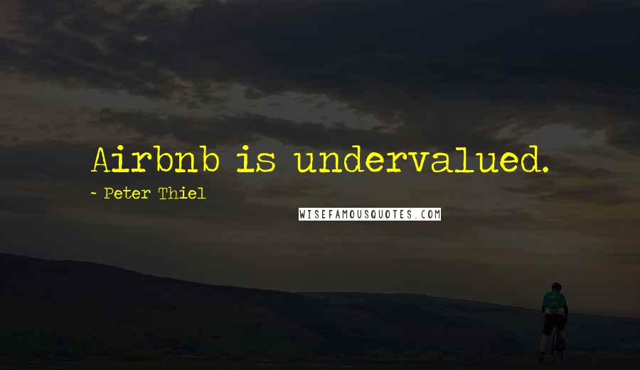 Peter Thiel Quotes: Airbnb is undervalued.
