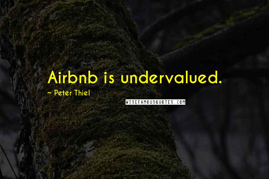 Peter Thiel Quotes: Airbnb is undervalued.