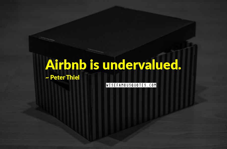 Peter Thiel Quotes: Airbnb is undervalued.