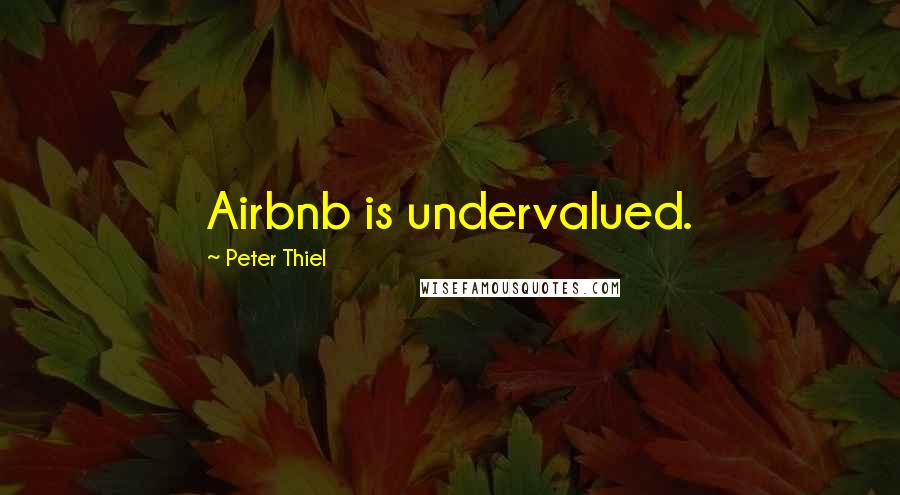 Peter Thiel Quotes: Airbnb is undervalued.