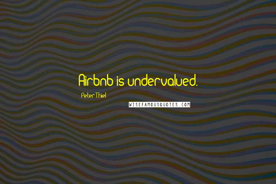 Peter Thiel Quotes: Airbnb is undervalued.