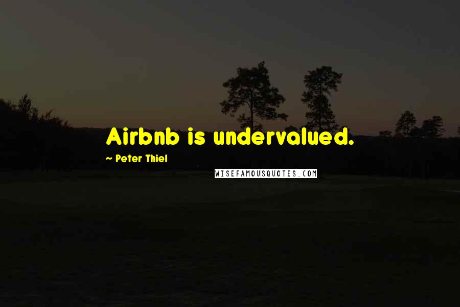 Peter Thiel Quotes: Airbnb is undervalued.