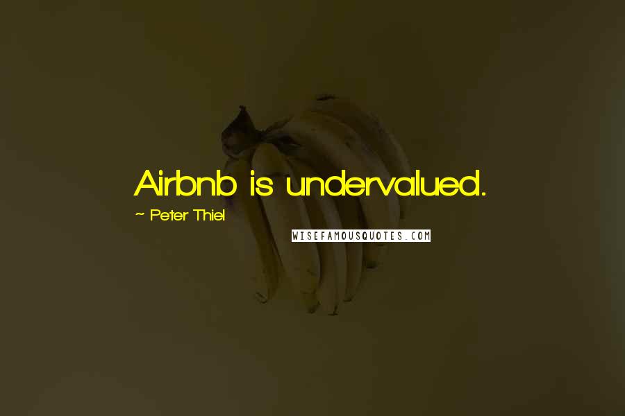 Peter Thiel Quotes: Airbnb is undervalued.