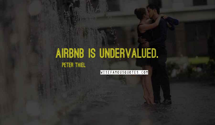 Peter Thiel Quotes: Airbnb is undervalued.