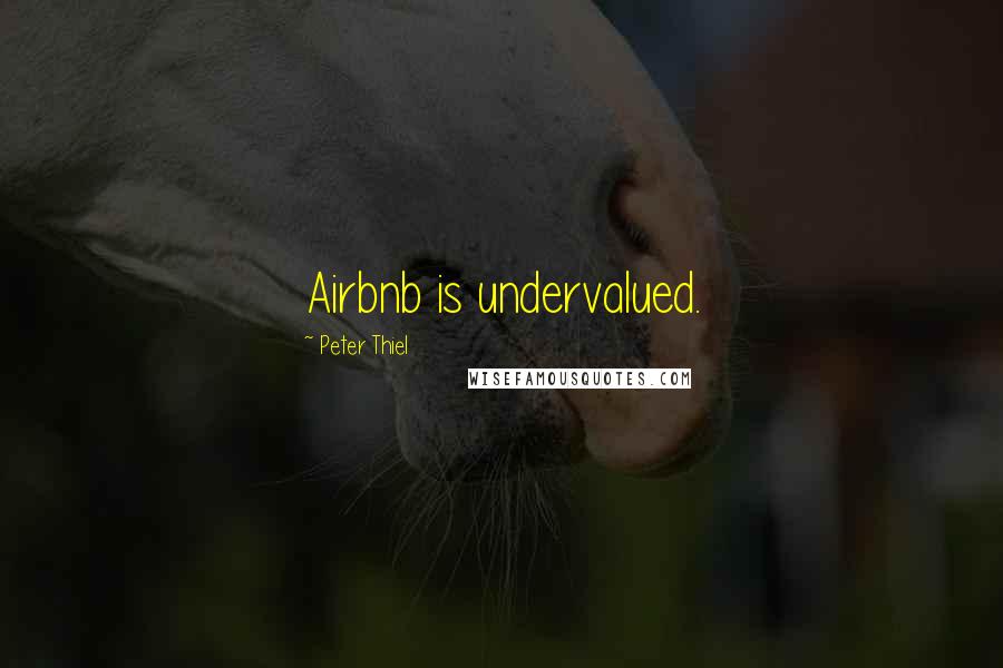 Peter Thiel Quotes: Airbnb is undervalued.