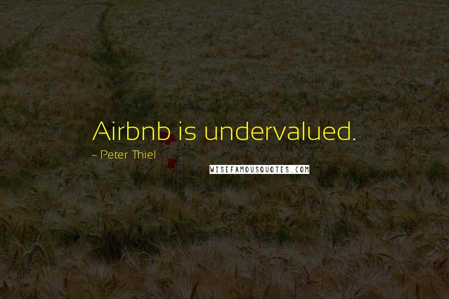 Peter Thiel Quotes: Airbnb is undervalued.
