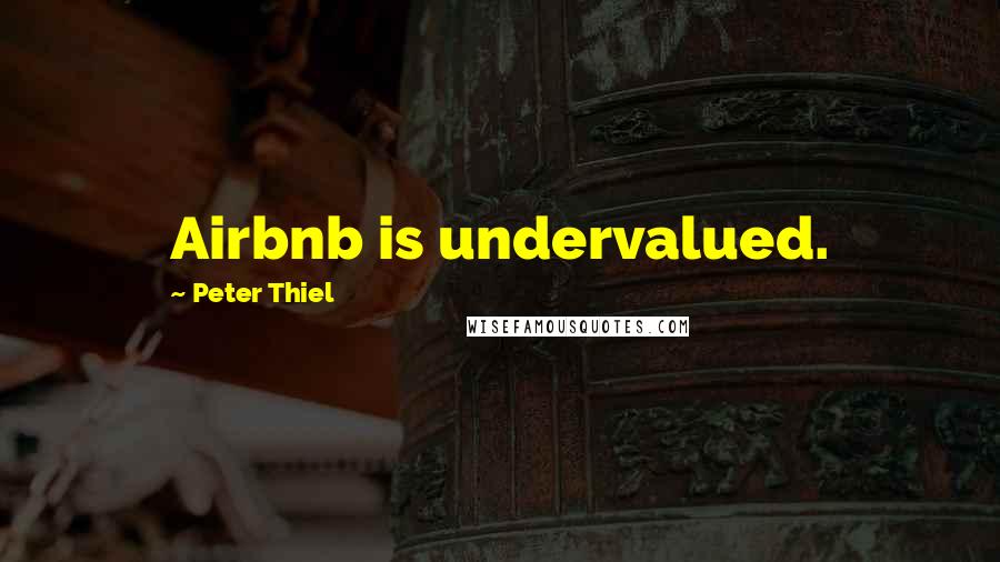 Peter Thiel Quotes: Airbnb is undervalued.