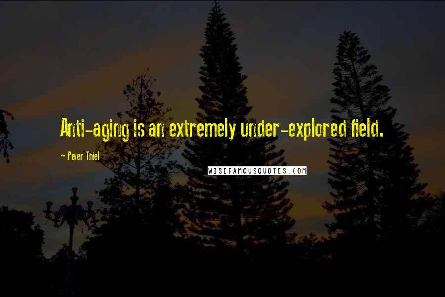 Peter Thiel Quotes: Anti-aging is an extremely under-explored field.