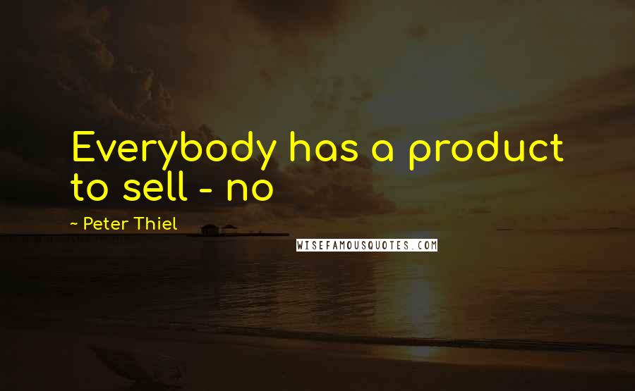 Peter Thiel Quotes: Everybody has a product to sell - no