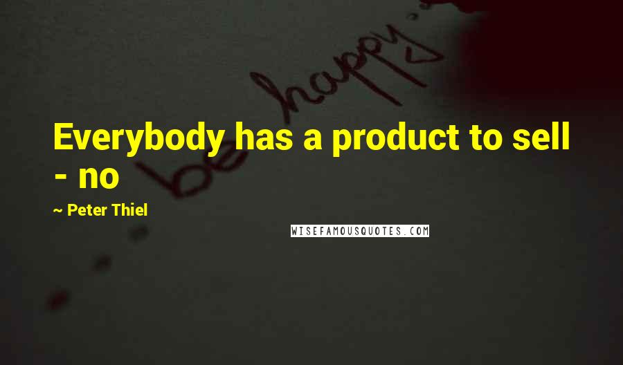 Peter Thiel Quotes: Everybody has a product to sell - no