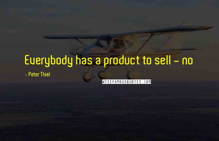 Peter Thiel Quotes: Everybody has a product to sell - no