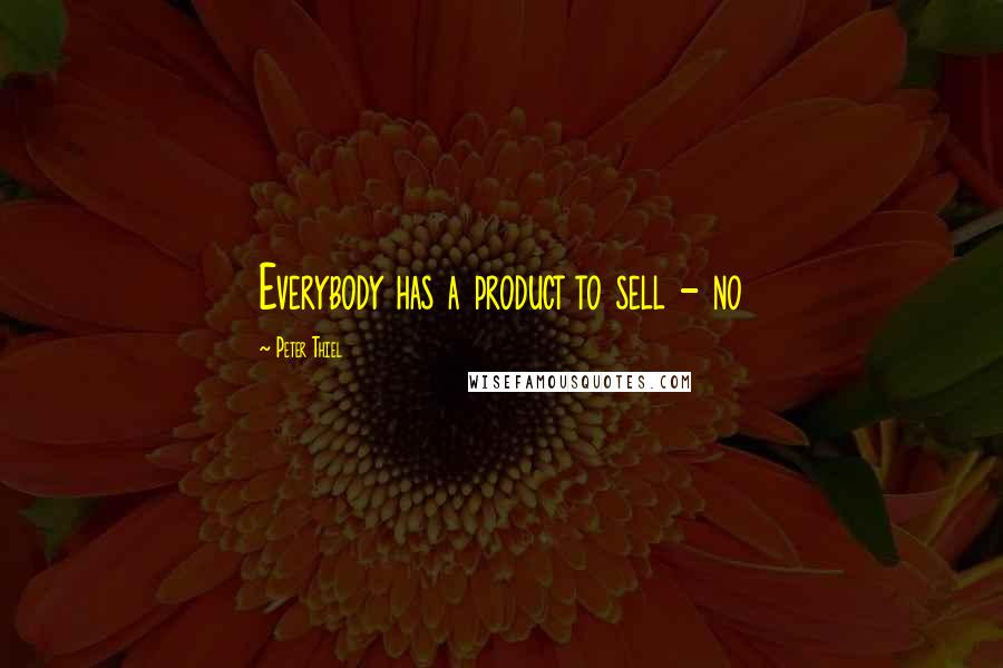 Peter Thiel Quotes: Everybody has a product to sell - no