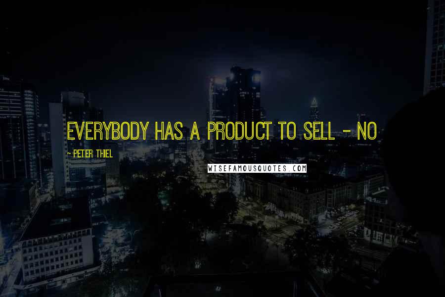 Peter Thiel Quotes: Everybody has a product to sell - no