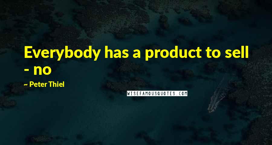 Peter Thiel Quotes: Everybody has a product to sell - no