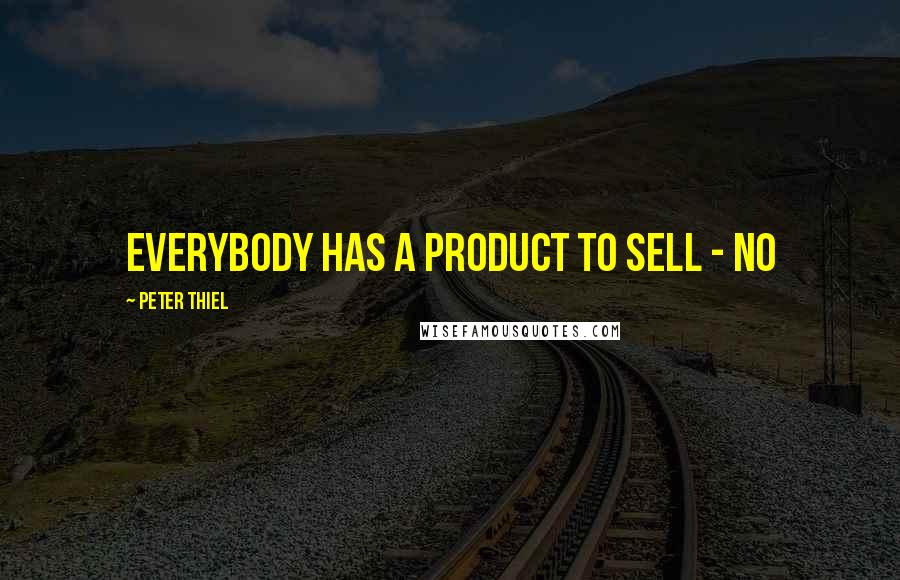 Peter Thiel Quotes: Everybody has a product to sell - no