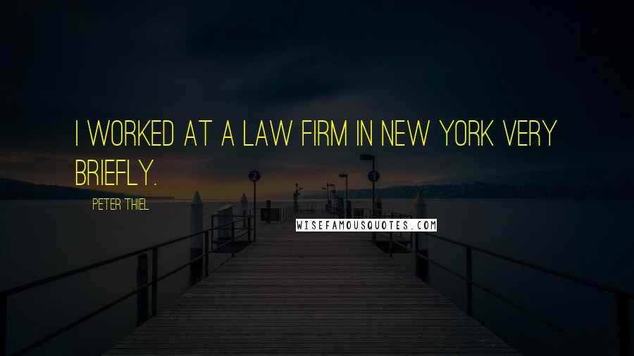 Peter Thiel Quotes: I worked at a law firm in New York very briefly.