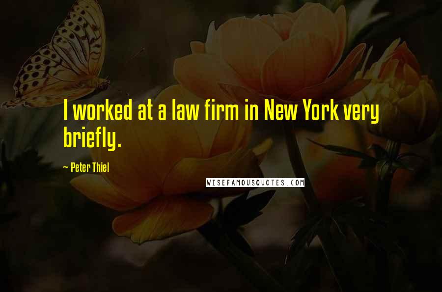 Peter Thiel Quotes: I worked at a law firm in New York very briefly.