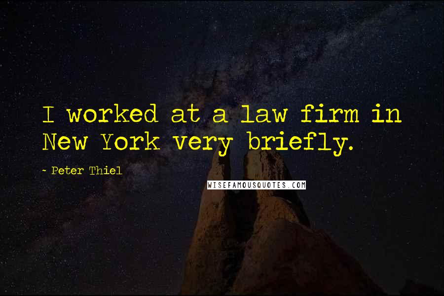 Peter Thiel Quotes: I worked at a law firm in New York very briefly.