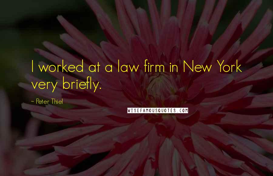 Peter Thiel Quotes: I worked at a law firm in New York very briefly.