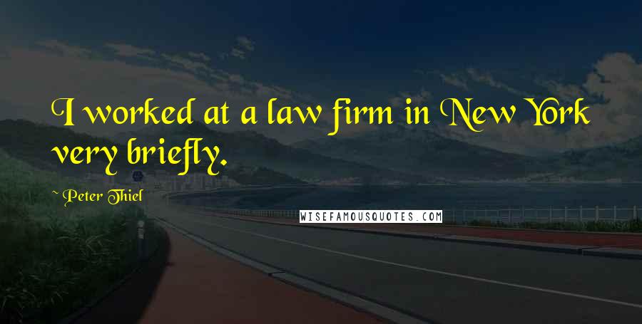 Peter Thiel Quotes: I worked at a law firm in New York very briefly.