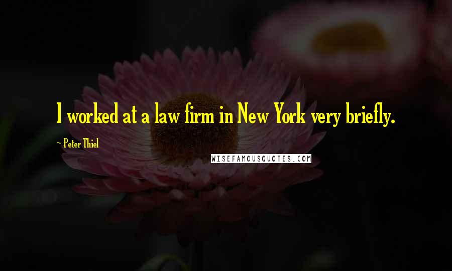 Peter Thiel Quotes: I worked at a law firm in New York very briefly.