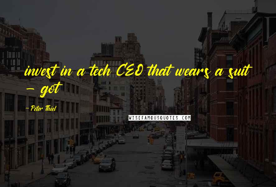 Peter Thiel Quotes: invest in a tech CEO that wears a suit - got