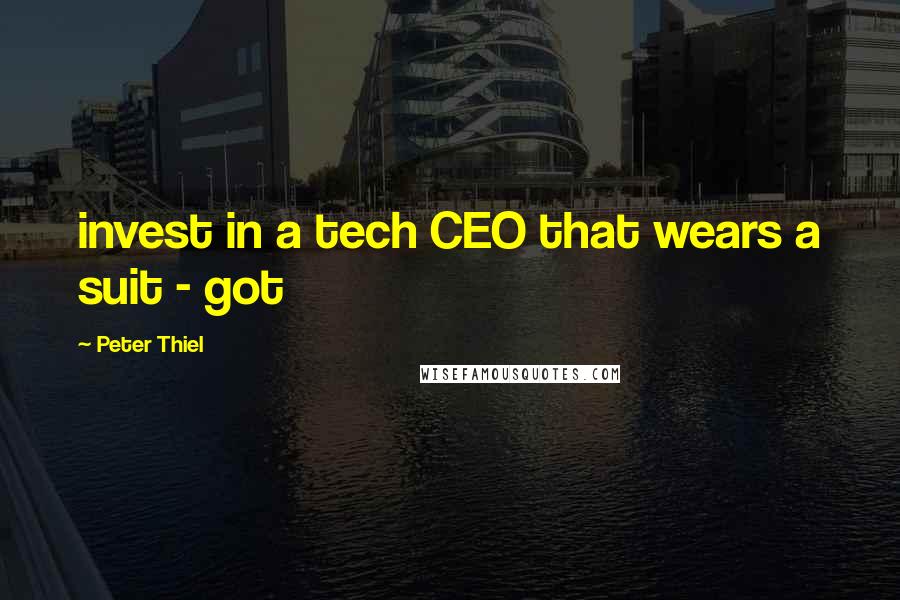 Peter Thiel Quotes: invest in a tech CEO that wears a suit - got