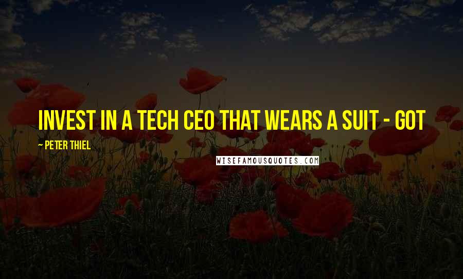 Peter Thiel Quotes: invest in a tech CEO that wears a suit - got