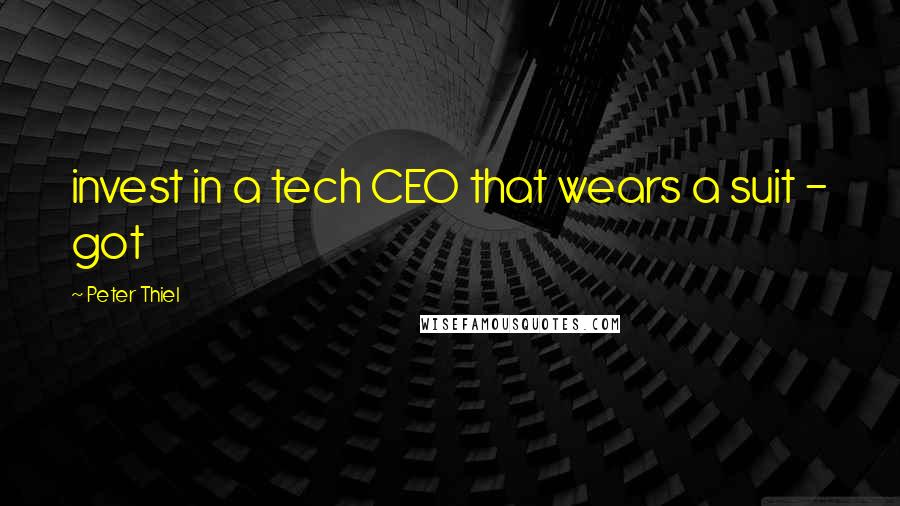 Peter Thiel Quotes: invest in a tech CEO that wears a suit - got