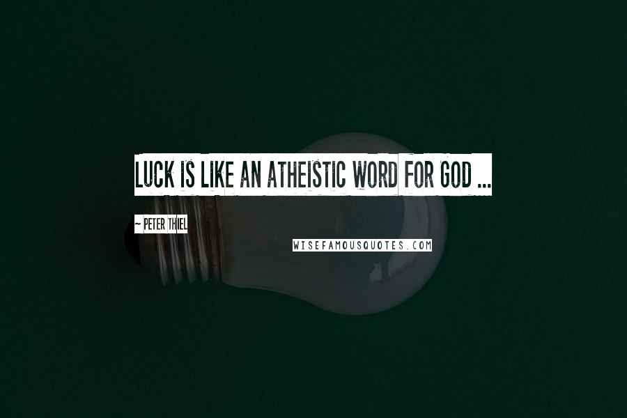 Peter Thiel Quotes: Luck is like an atheistic word for God ...