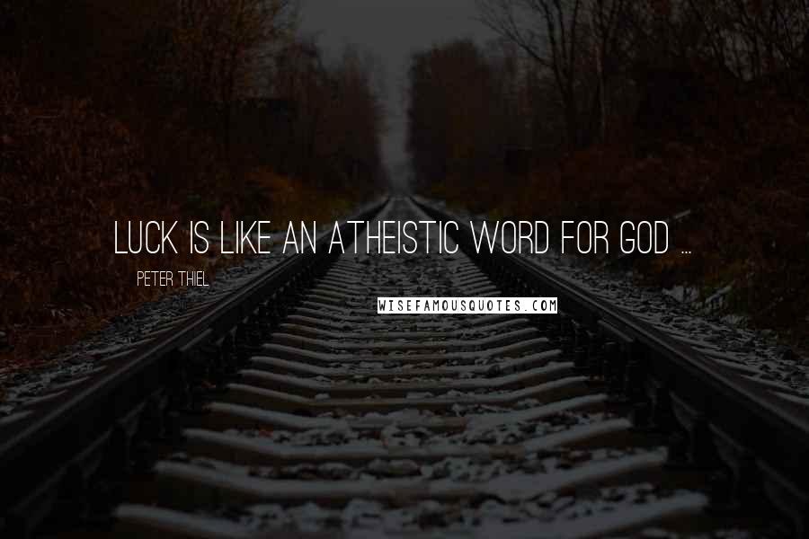 Peter Thiel Quotes: Luck is like an atheistic word for God ...