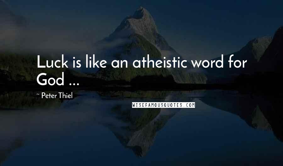 Peter Thiel Quotes: Luck is like an atheistic word for God ...