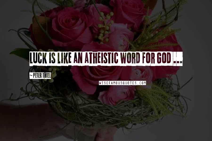 Peter Thiel Quotes: Luck is like an atheistic word for God ...