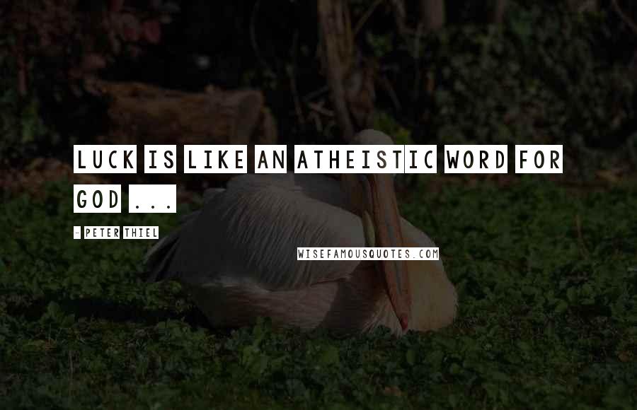 Peter Thiel Quotes: Luck is like an atheistic word for God ...