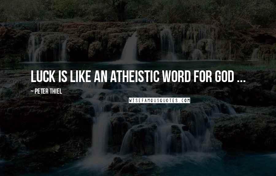 Peter Thiel Quotes: Luck is like an atheistic word for God ...