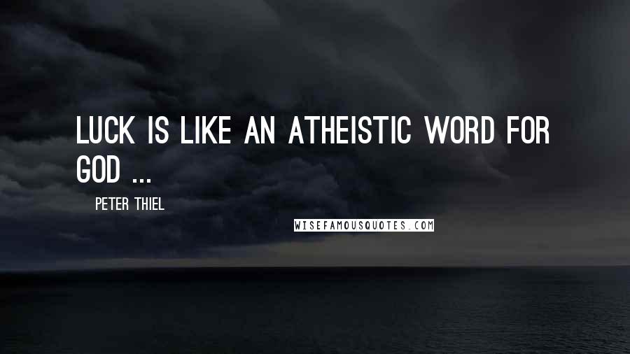 Peter Thiel Quotes: Luck is like an atheistic word for God ...